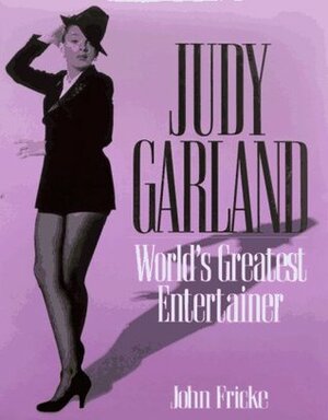 Judy Garland: World's Greatest Entertainer by John Fricke