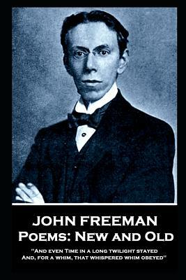 John Freeman - Poems: New and Old: 'And even time in a long twilight stayed and, For a whim, That whispered whim obeyed'' by John Freeman