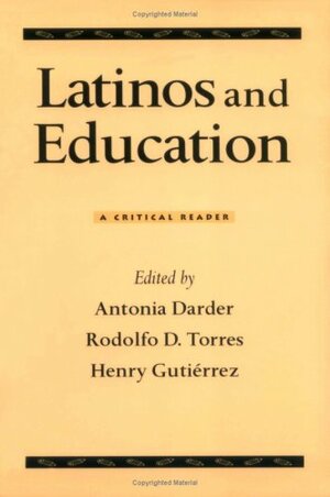 Latinos and Education: A Critical Reader by Antonia Darder, Henry Gutierrez, Rodolfo D. Torres
