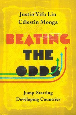 Beating the Odds: Jump-Starting Developing Countries by Justin Yifu Lin, Célestin Monga