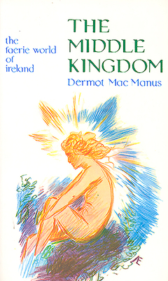 The Middle Kingdom: The Faerie World of Ireland by Dermot MacManus