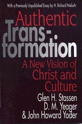 Authentic Transformation: A New Vision of Christ and Culture by Glen H. Stassen