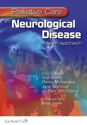 Palliative Care in Neurological Disease: A Team Approach by Penny McNamara, Judi Byrne, Jane Seymour