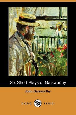 Six Short Plays of Galsworthy by John Galsworthy