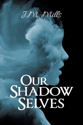 Our Shadow Selves by J. M. Mills