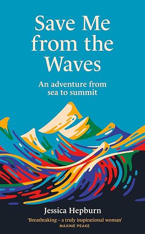 Save Me from the Waves: An Adventure from Sea to Summit by Jessica Hepburn