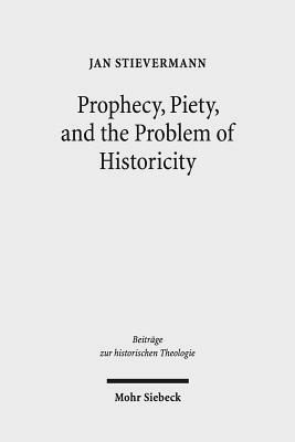 Prophecy, Piety, and the Problem of Historicity: Interpreting the Hebrew Scriptures in Cotton Mather's 'biblia Americana' by Jan Stievermann