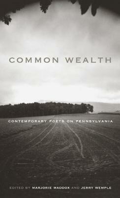 Common Wealth: Contemporary Poets on Pennsylvania by Sherry Fairchok, George Looney, Leonard Kress, Deborah Burnham, Gregory Djanikan, Steven Myers, Toi Derricotte, Elizabeth Alexander, Berwyn Moore, George Fleck, Jay Parini, Ron Mohring, Jerry Wemple, Gabriel Welsch, John Repp, Paul Martin, Charles J. Rice, Dan Maguire, Anthony Petrosky, Michele A. Belluomini, Gerald Costanzo, Ann Hayes, John Updike, Gary Fincke, David Chin, Joanne Growney, Carmine Sarracino, Kristin Kovacic, Lynn Emanuel, Kathryn Hellerstein, Deirdre O'Connor, Antonio Vallone, James Hoch, Jeanne Murray Walker, Brad Comann, Ann E. Michael, Karen Blomain, Barbara Crooke, Maxine Kumin, Diane Ackerman, Leslie Anne Mcilroy, David Stuadt, Philip Terman, Heather H. Thomas, Peter Oresick, Susan Weaver, Julia Kasdorf, Linda Tomol Pennisi, Jason Moser, Barbara Decesare, Jan Beatty, Cynthia Hogue, Ruth Ellen Kocher, Michael Teig, W.D. Snodgrass, Craig Czury, Judith Vollmer, Thomas Kielty Blomain, Bruce Bond, Matthew Perakovich, Maggie Anderson, Gerald Stern, Helen Ruggieri, W.S. Merwin, Shirley S. Stevens, Betsy Sholl, Ann Hostetler, Jack Veasey, Jeffrey Oaks, Luise Van Keuren, Jim Daniels, Len Roberts, Sharon F. McDermott, Robin Becker, Nicole Cooley, Janet Kauffman, Karl Patten, Samuel Hazo, Lynn Levin, Robin Hiteshew, Daniel J. Wideman, Harry Humes, Juanita Brunk, Kirk Nesset, Peter Krok, David Swerdlow, Sean Thomas Dougherty, Charles Clifton, Robert Small, Marjorie Maddox, Helen Mallon, E.A. Miller, Steven Huff, Ed Ochester, Michael Hardin, Ginny MacKenzie, Valerie Fox, Patricia Jabbeh Wesley, Nathaniel Smith, Sonia Sanchez, Mark S. Borczon, Sandra Kohler, David Livewell