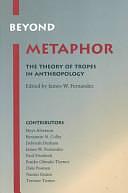 Beyond Metaphor: The Theory of Tropes in Anthropology by James W. Fernandez