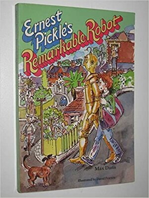 Ernest Pickle's Remarkable Robot by Max Dann