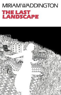 The Last Landscape by Miriam Waddington