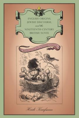 English Origins, Jewish Discourse, and the Nineteenth-Century British Novel: Reflections on a Nested Nation by Heidi Kaufman