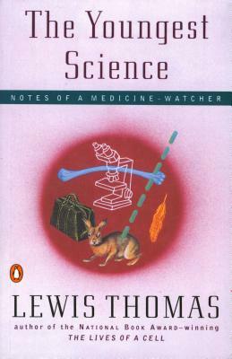The Youngest Science: Notes of a Medicine-Watcher by Lewis Thomas