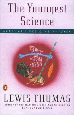 The Youngest Science: Notes of a Medicine-Watcher by Lewis Thomas