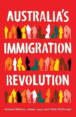 Australia's Immigration Revolution by James Jupp, Peter McDonald, Andrew Markus