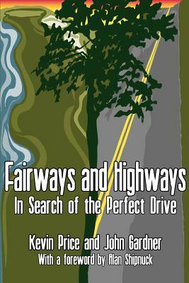 Fairways and Highways: In Search of the Perfect Drive by Kevin Price