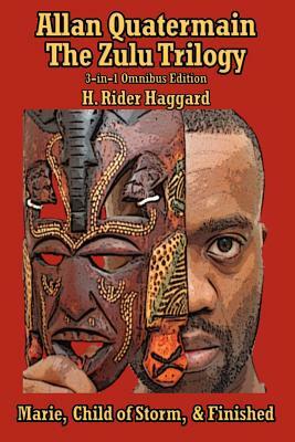 Allan Quatermain: The Zulu Trilogy, Marie, Child of Storm, & Finished by H. Rider Haggard