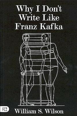 Why I Don't Write Like Franz Kafka by William Wilson