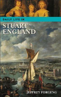 Daily Life in Stuart England by Jeffrey L. Forgeng