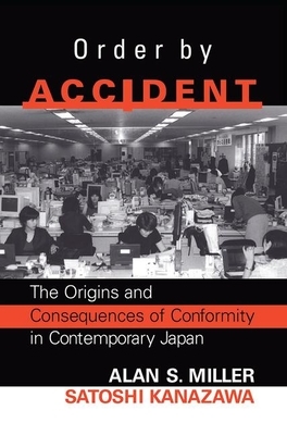 Order by Accident: The Origins and Consequences of Group Conformity in Contemporary Japan by Alan Miller, Satoshi Kanazawa