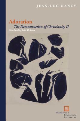 Adoration: The Deconstruction of Christianity II by Jean-Luc Nancy