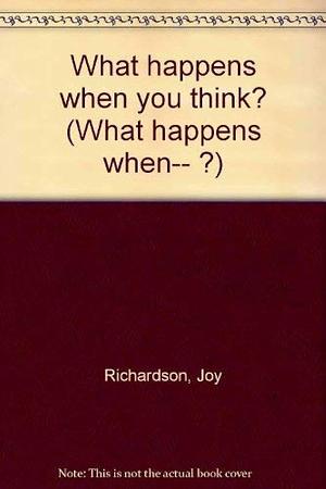 What Happens when You Think? by Joy Richardson