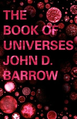The Book of Universes: Exploring the Limits of the Cosmos by John D. Barrow