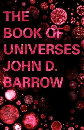 The Book of Universes: Exploring the Limits of the Cosmos by John D. Barrow
