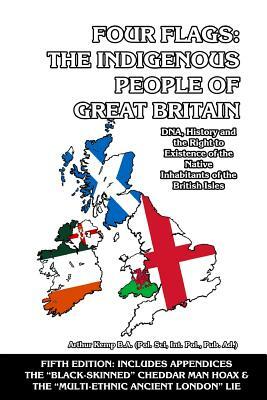 Four Flags: The Indigenous People of Great Britain: DNA, History and the Right to Existence of the Native Inhabitants of the Briti by Arthur Kemp
