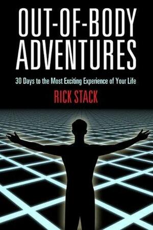 OUT-OF-BODY ADVENTURES: 30 Days to the Most Exciting Experience of Your Life by Rick Stack