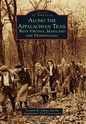 Along the Appalachian Trail: West Virginia, Maryland, and Pennsylvania by Leonard M. Adkins, The Appalachian Trail Conservancy