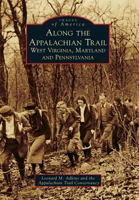 Along the Appalachian Trail: West Virginia, Maryland, and Pennsylvania by The Appalachian Trail Conservancy, Leonard M. Adkins