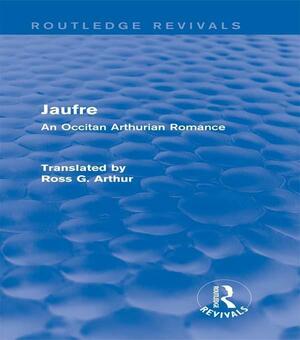 Jaufre: An Occitan Arthurian Romance by Unknown