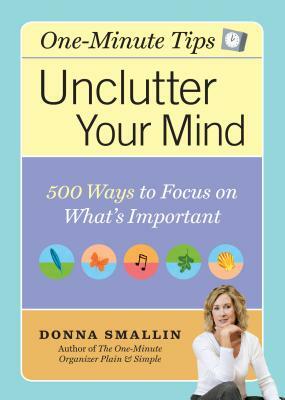 Unclutter Your Mind: 500 Ways to Focus on What's Important by Donna Smallin