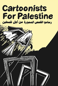 Cartoonists for Palestine  by Kaitlyn Quach, Eli Valley, Zhen, Jess Peng, Trinidad Escobar, Madeline Berger, Soolagna Majumdar, Ethan Heitner, Mohammad Sabaaneh, Al Benbow, Matt Bors, Benedí, Julia Mata, Sam Nakahira, Safdar Ahmed, Douglas Lambert, Solomon J. Brager, Dimitrea Tokunbo, Sarah Firth, Melissa Mendes, Kazimir Lee, Holly Casio, Rachel Deutsch, Layal Safieddine, Adam Whittier, Jen Sorensen, Cooper Lit, Maia Kobabe, Jen Camper