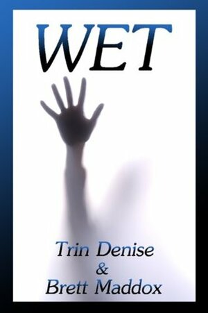 Wet by Trin Denise, Brett Maddox
