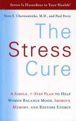 The Stress Cure: A Simple, 7-Step Plan to Help Women Balance Mood, Improve Memory, and Restore Energy by Vern Cherewatenko, Paul Perry