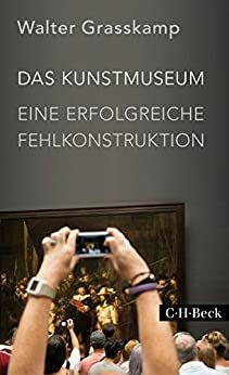 Das Kunstmuseum: Eine erfolgreiche Fehlkonstruktion by Walter Grasskamp