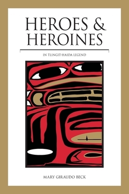 Heroes and Heroines: Tlingit-Haida Legend by Mary Giraudo Beck