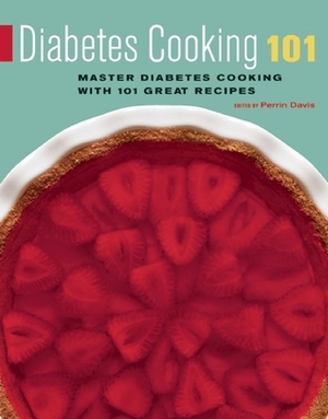 Diabetes Cooking 101: Master Diabetes Cooking with 101 Great Recipes by Perrin Davis