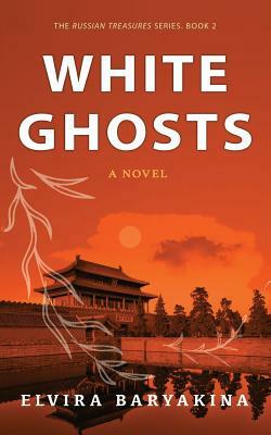 White Ghosts: A Historical Novel about Shanghai in the Roaring 1920s by Elvira Baryakina