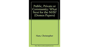 Public, Private or Community: What Next for the Nhs? by Chris Ham