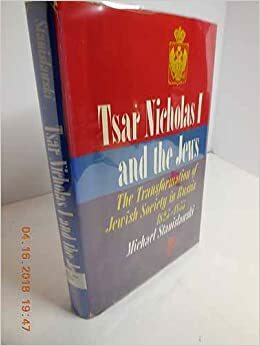 Tsar Nicholas I and the Jews: The transformation of Jewish society in Russia, 1825-1855 by Michael Stanislawski