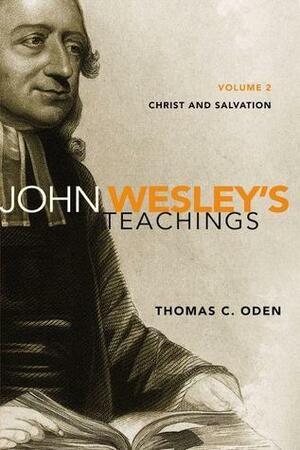 John Wesley's Teachings, Volume 2: Christ and Salvation by Thomas C. Oden