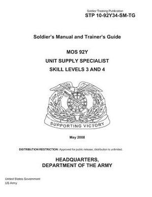 Soldier Training Publication STP 10-92Y34-SM-TG Soldier's Manual and Trainer's Guide MOS 92Y Unit Supply Specialist Skill Levels 3 and 4 May 2008 by United States Government Us Army