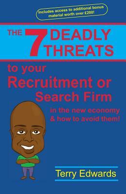 The 7 Deadly Threats To Your Recruitment, Staffing or Search Firm In The New Economy & How To Avoid Them: How To Grow A Successful Recruitment or Sear by Terry Edwards, Drew Edwards
