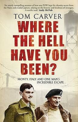 Where the Hell Have You Been?: Monty, Italy, and One Man's Incredible Escape by Tom Carver