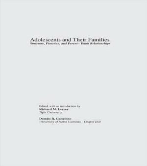 Adolescents and Their Families: Structure, Function, and Parent-Youth Relations by Domini R. Castellino, Richard M. Lerner