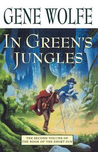 In Green's Jungles: The Second Volume of 'the Book of the Short Sun' by Gene Wolfe