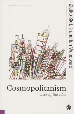 Cosmopolitanism: Uses of the Idea by Ian Woodward, Zlatko Skrbis